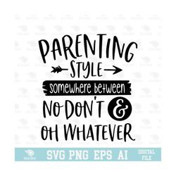 parenting style somewhere between no don't oh whatever svg, eps, png, circuit files, for t-shirts, mugs and more