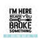 MR-210202384740-im-here-because-you-broke-something-svg-eps-png-circuit-image-1.jpg