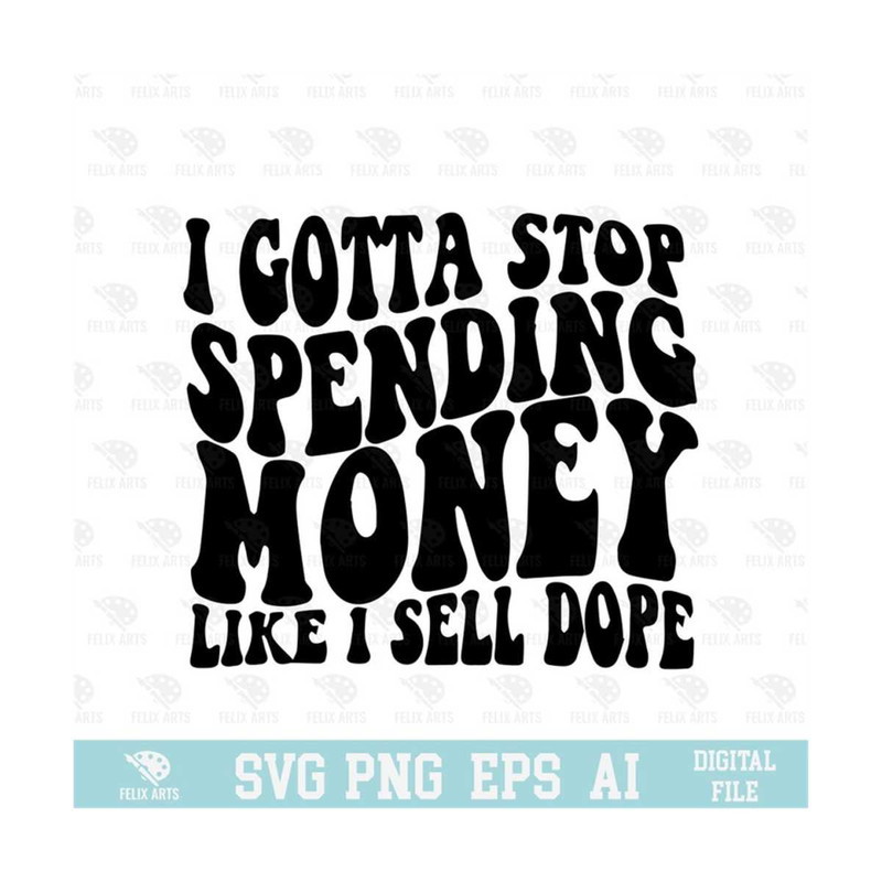 MR-210202384814-i-gotta-stop-spending-money-like-i-sell-dope-svg-eps-png-image-1.jpg