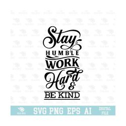 stay humble be kind and work hard svg, eps, png, circuit files, for t-shirts, mugs and more
