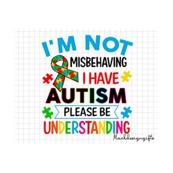 i'm not misbehaving i have autism please be understanding svg, autism svg, autism awareness svg, autism support svg, pro