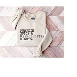 pumpkin spice and reproductive rights sweatshirt, feminist hoodie, human rights sweatshirt, feminist sweatshirt, social