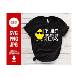 i'm just here svg, here for the chicks, happy easter svg, egg hunt svg, chick svg, svg files for cricut, digital downloa