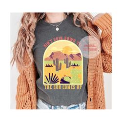 ain't going down til the sun comes up, desert sublimation, western png, cowboy png, cowgirl png, desert vibes, desert da