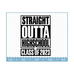 straight outta high school svg,  class of 2023 svg, graduate svg, 2023 graduation svg, gift for graduate, senior svg, hi