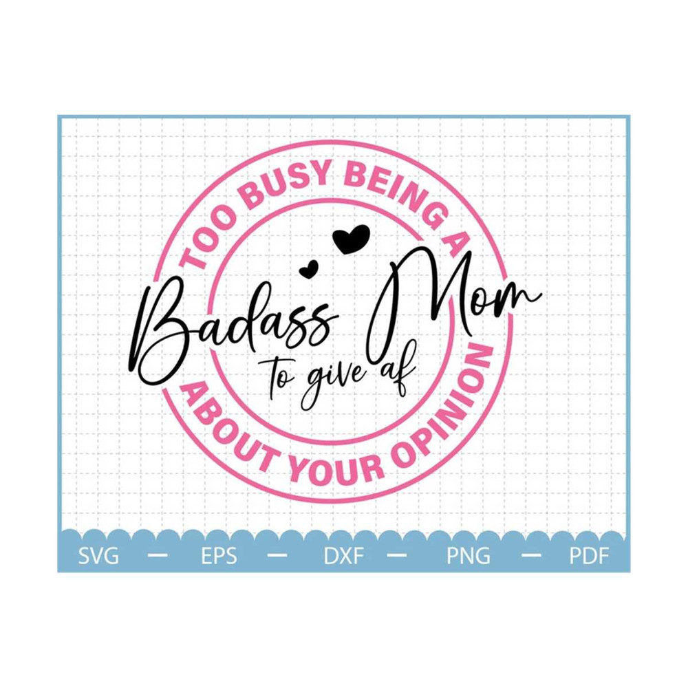 MR-2102023111915-too-busy-being-a-badass-mom-to-give-af-about-your-opinion-svg-image-1.jpg