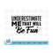 MR-2102023114542-underestimate-me-that-will-me-fun-svg-that-will-be-fun-svg-image-1.jpg