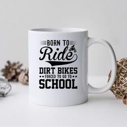 born to ride dirt bikes forced to go to school mug, born to ride dirt bikes coffee an