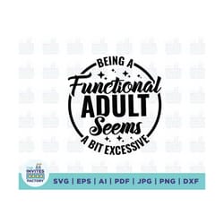 being a functional adult excessive svg, seems svg, new parents, adult excessive svg, sarcastic women's designs, vinyl, d
