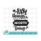 MR-2102023131535-easy-things-are-nt-worth-doing-svg-worth-svg-easy-things-image-1.jpg