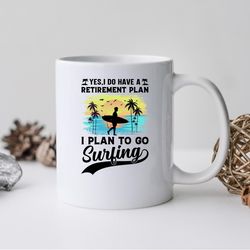 i do have a retirement i plan to go surfing mug, plan to go surfing coffee and tea gi