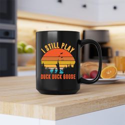 i still duck mug, i still duck coffee and tea gift mug, i still duck gift, duck, stil