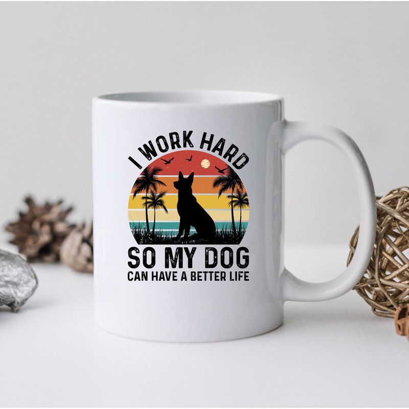 I Work So Hard So My Dog Can Have A Better Life Mug, I Work So Hard So My Dog Can Have A Better Life Coffee and Tea Gift Mug, I Work So Hard - 2.jpg