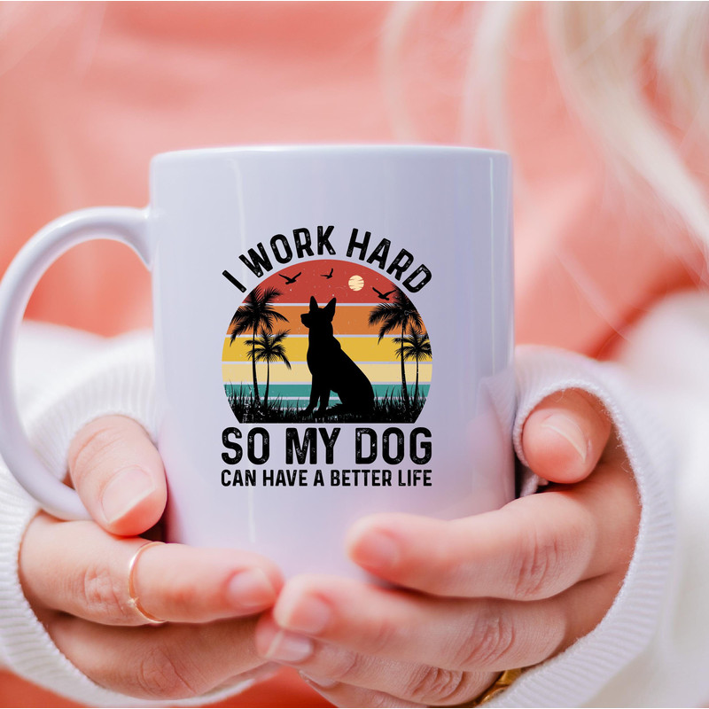 I Work So Hard So My Dog Can Have A Better Life Mug, I Work So Hard So My Dog Can Have A Better Life Coffee and Tea Gift Mug, I Work So Hard - 4.jpg