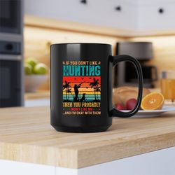 if you dont like hunting mug, if you dont like hunting coffee and tea gift mug, hunti