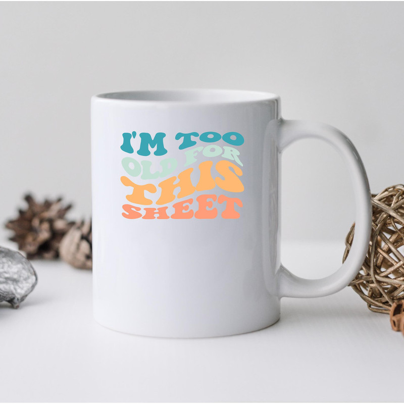 I'm Too Old For This Sheet Mug, I'm Too Old For This Sheet Canvas Tote Bag, I'm Too Old For This Sheet Coffee And Tea Gift Mug, Too Old - 2.jpg