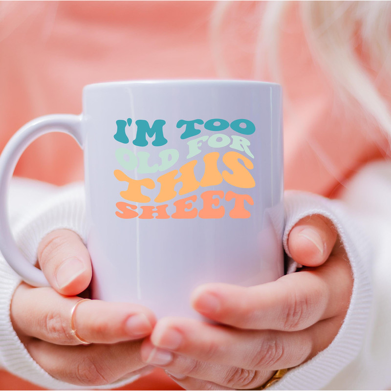 I'm Too Old For This Sheet Mug, I'm Too Old For This Sheet Canvas Tote Bag, I'm Too Old For This Sheet Coffee And Tea Gift Mug, Too Old - 4.jpg