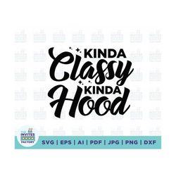 kinda classy kinda hood svg, strong women svg, funny saying mom life, mom svg, mom life svg, funny sarcastic svg, files