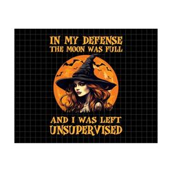 in my defense the moon was full and i was left unsupervised png, spooky vibes, files for sublimation