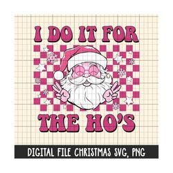 i do it for the ho's - santa claus png,svg, pink christmas png, pink santa claus png,file for sublimation