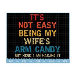 it's not easy being my wife's arm candy but here i'm nailing it png, husband gift from wife, father's day png, dad png,