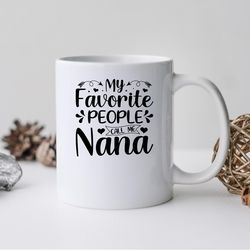 my favorite people call me nana mug, my favorite people call me nana coffee and tea g