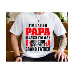 i'm called papa because i'm way to cool to be called grandfather svg, fathers day svg, papa svg, dad shirt svg, grandfat