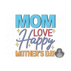 mom love happy mother's day svg, mom svg, mothers day svg, mama svg, mom life svg, mother svg, svg files for cricut, gra