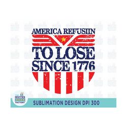 america refusin to lose since 1776 svg, 4th july svg, america refusin svg, svg for shirt design, patriotic svg, svg file