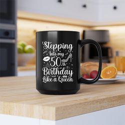 stepping into my 50th birthday like a queen mug, stepping into 50th birthday like a q