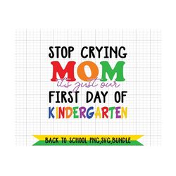 stop crying mom it's just our first day of kindergarten svg,png, education, back to school