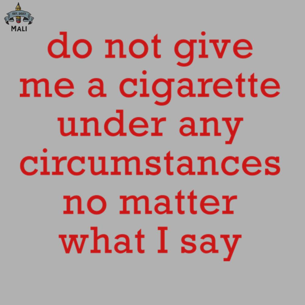 ML06071656-Do Not Give Me A Cigarette Under Any Circumstances Sublimation PNG Download.jpg