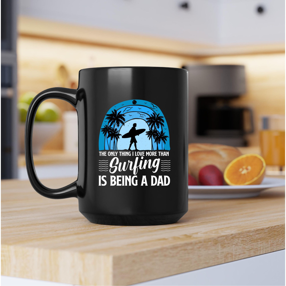 The Only Thing I Love More Than Surfing Is Being A Dad Mug, Surfing Coffee and Tea Gift Mug, Surfing Gift, I Love More Than Surfing Be A Dad - 3.jpg