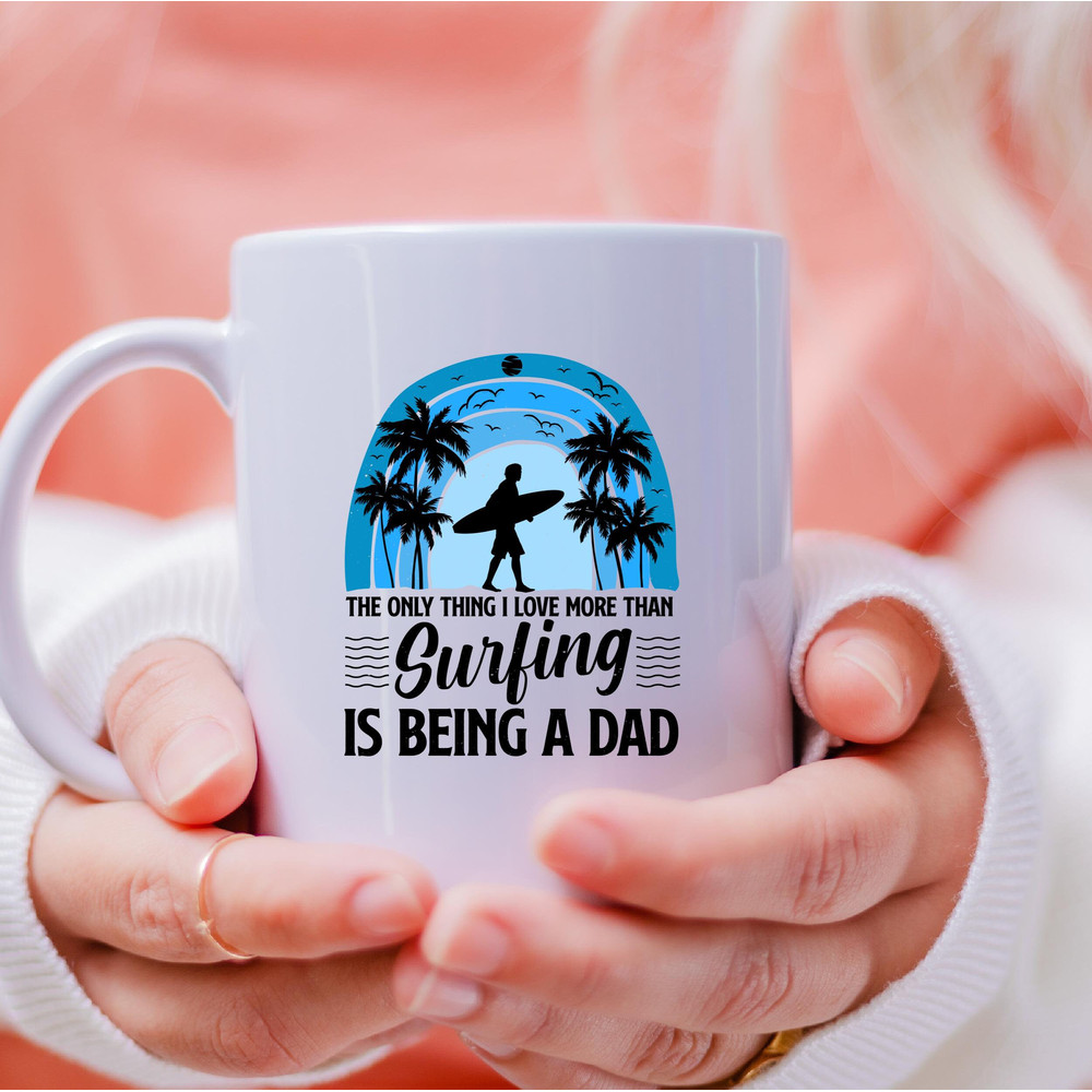The Only Thing I Love More Than Surfing Is Being A Dad Mug, Surfing Coffee and Tea Gift Mug, Surfing Gift, I Love More Than Surfing Be A Dad - 4.jpg