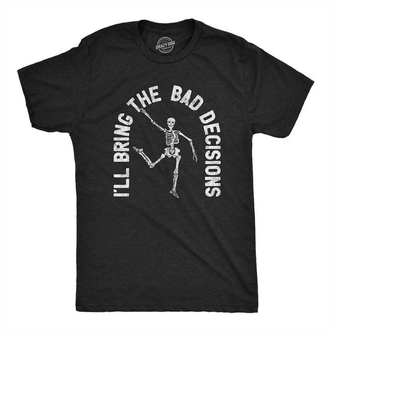 MR-2102023151155-ill-bring-the-bad-decisions-shirt-mens-skeleton-tshirt-image-1.jpg