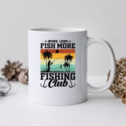 work less fish more fishing club mug, work less fish more fish club coffee and tea gift