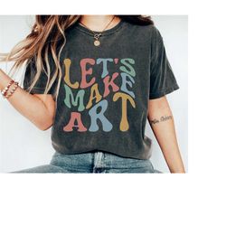 lets make art, art teacher unisex comfort color shirt, gift for art teacher, art teacher tshirt, art teacher gift, art t