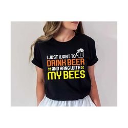 I Just Want To Drink Beer And Hang With My Bees SVG, Beer Svg, Funny Beer Quote Svg, Beer Shirt Design Svg, Beer Drink S