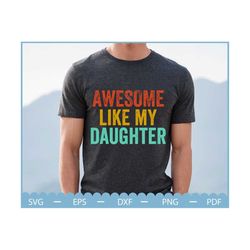 awesome like my daughter svg, father's day svg,happy fathers day svg, gift for daughter svg, awesome daughter svg cricut
