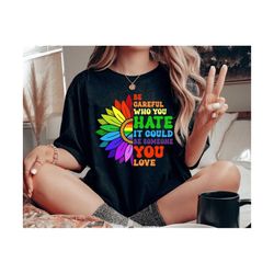 be careful who you hate it could be someone you love png, sunflower pride, lgbt pride png, lgbt png, pride rainbow png,