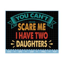 you can't scare me, i have two daughters svg, father's day svg, dad shirt svg, papa svg, father day gift, gift for dad