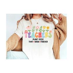 teachers plant seeds that grow forever svg, teacher flower svg, floral teacher svg, teacher svg, pre k svg, retro teache