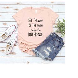 see the good, be the light, make the difference shirt, teacher gifts, positivity shirts, christian t-shirt, inspirationa