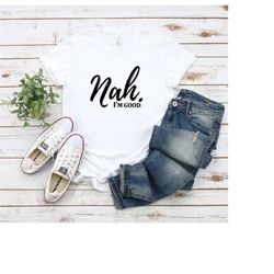 nah i'm good shirt, sarcastic shirt, overthink shirt, funny life shirt, funny saying shirt, gift shirt, funny sarcasm sh