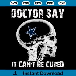 Doctor Say It cannot Be Cured Dallas Cowboys Svg, Sport Svg, Skull Xray Svg, Skull Svg, Doctor Svg, Dallas Cowboys Svg,