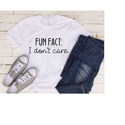 fun fact: i don't care shirt, inspirational shirt, gift for friend, funny quotes for women, funny mom shirt, shirts with