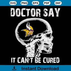 Doctor Say It cannot Be Cured Minnesota Vikings Svg, Sport Svg, Skull Xray Svg, Skull Svg, Doctor Svg, Minnesota Vikings