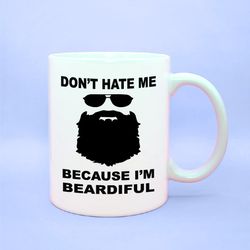 don't hate me because i'm beardiful coffee mug, funny bearded men gift, bearded men coffee cups, cups for men, funny guy
