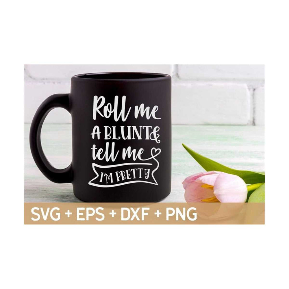 MR-31020238945-roll-me-a-blunt-and-tell-me-im-pretty-svg-weed-quote-image-1.jpg