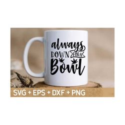 always down for a bowl svg, marijuana svg, cannabis svg, smoke weed svg, rolling tray svg, svg for making cricut file, d